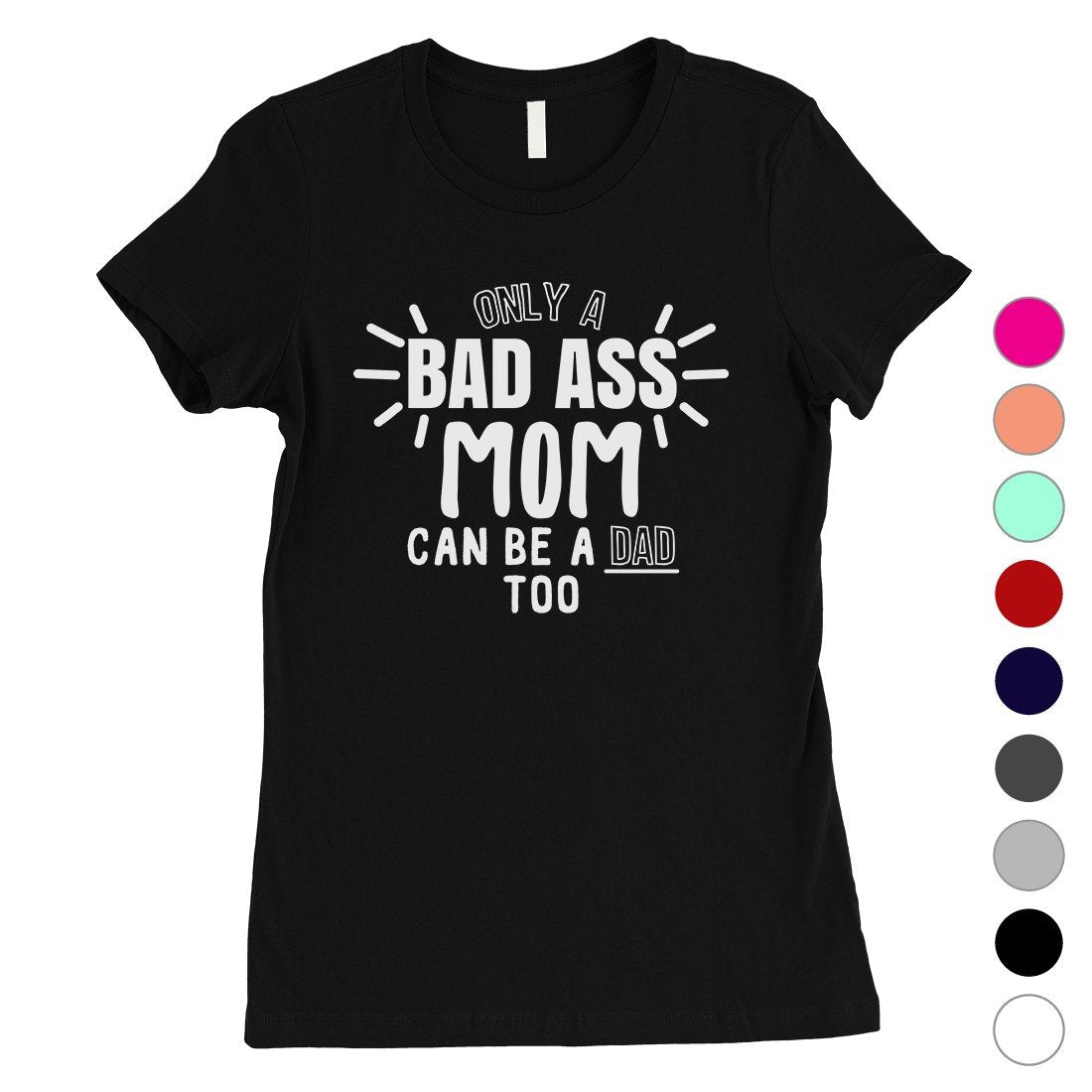 Bad Ass Mom Is Dad Womens Cute Mother's Day Shirt For Single Moms