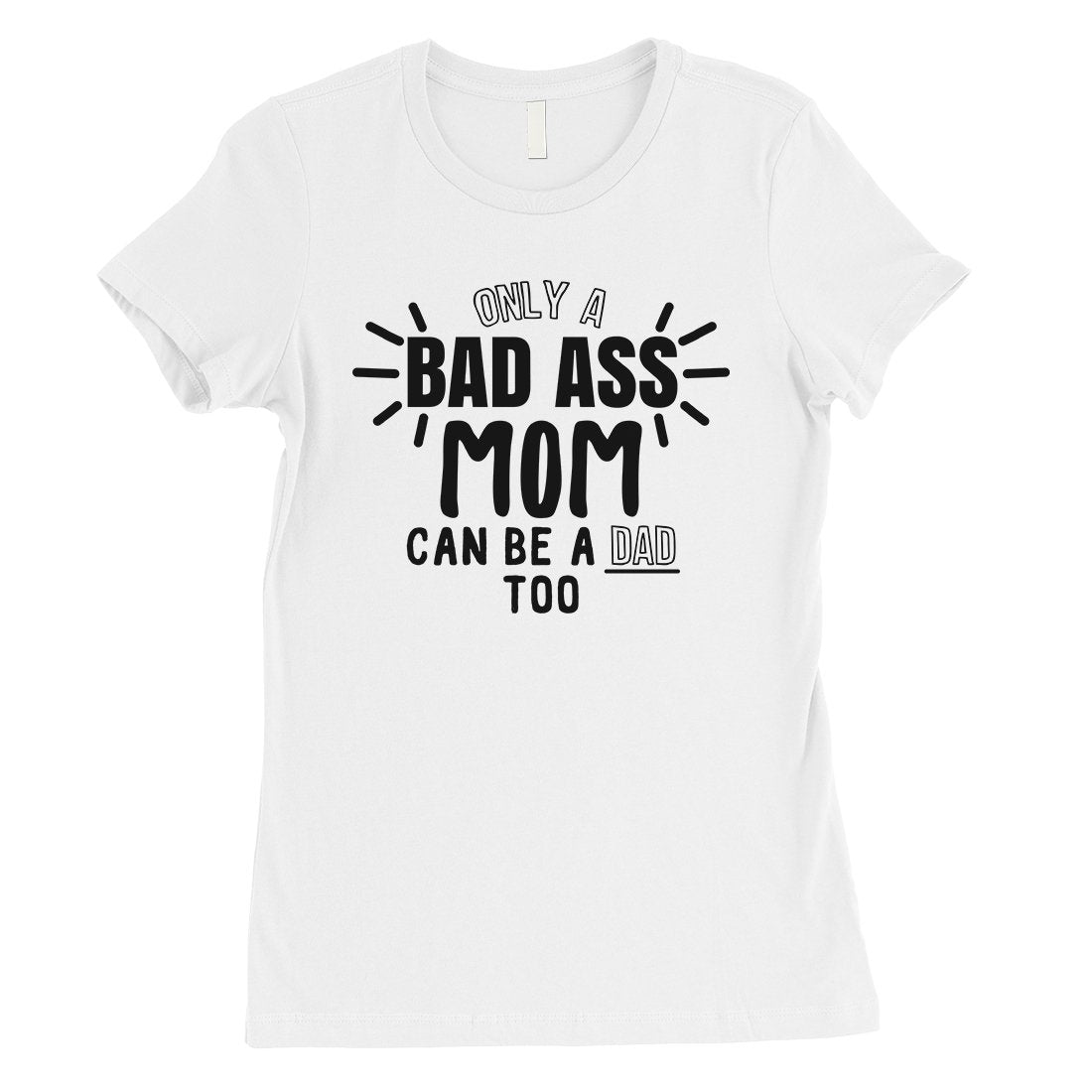 Bad Ass Mom Is Dad Womens Cute Mother's Day Shirt For Single Moms