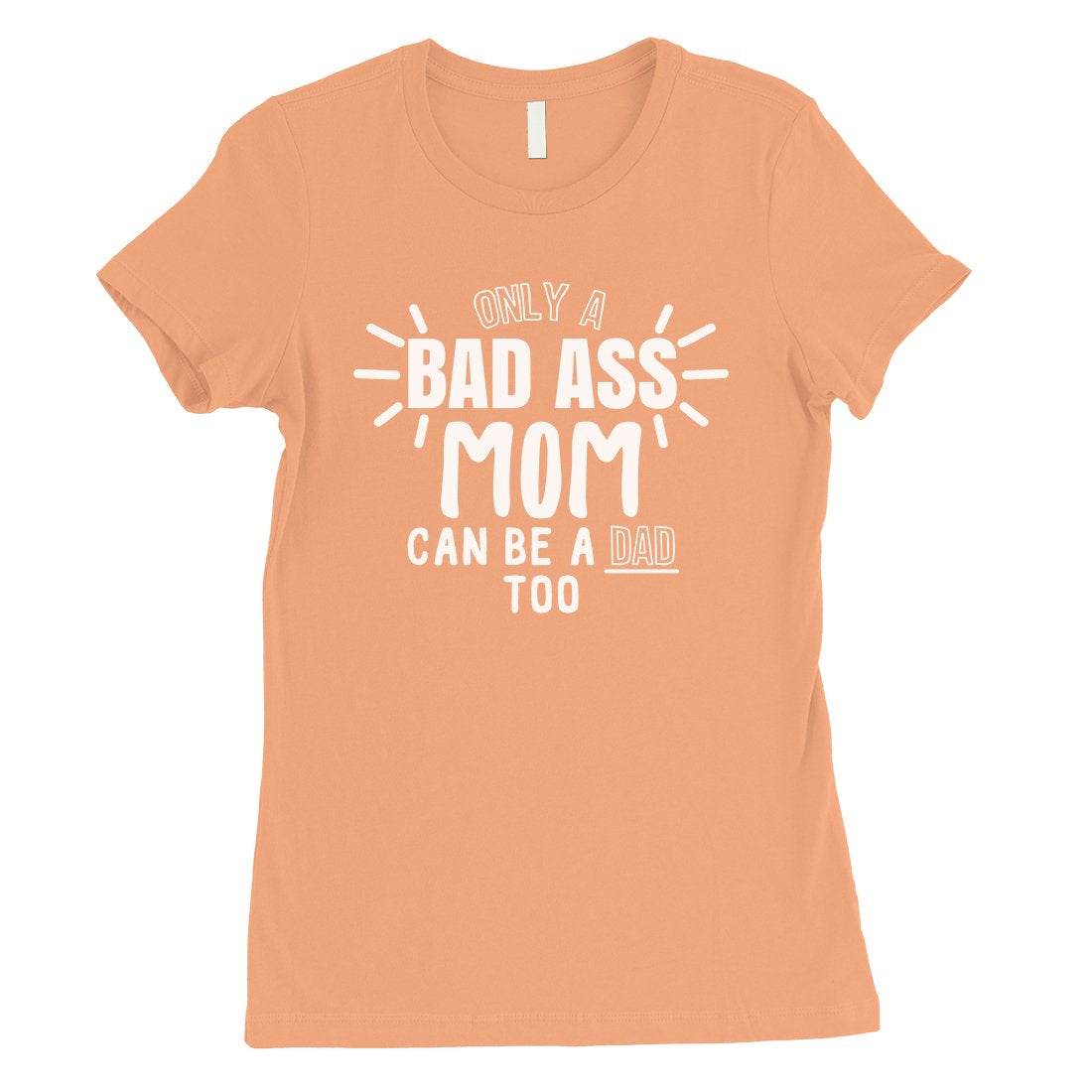 Bad Ass Mom Is Dad Womens Cute Mother's Day Shirt For Single Moms