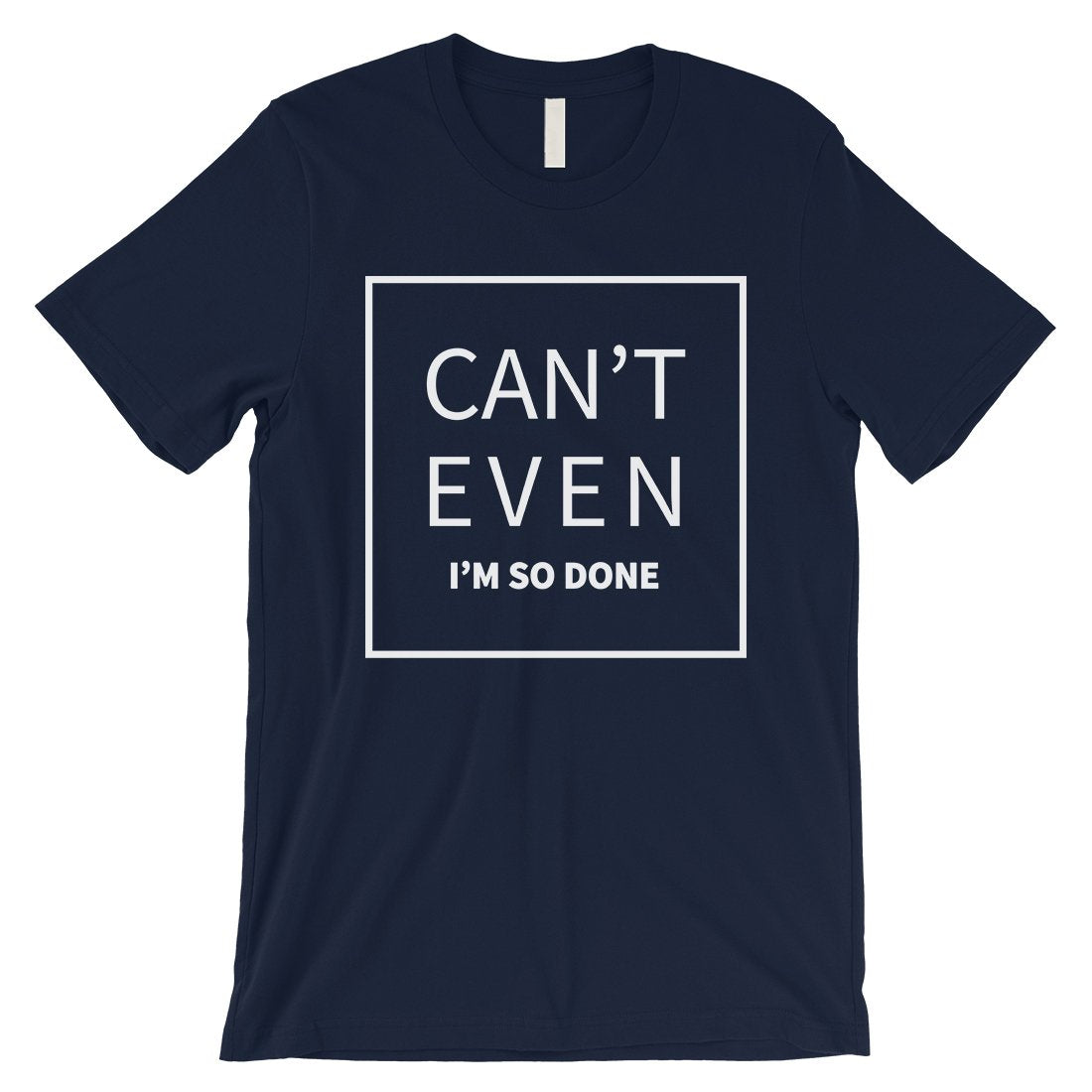 365 Printing Can't Even So Done Mens Attitude Funny Entertaining T-Shirt