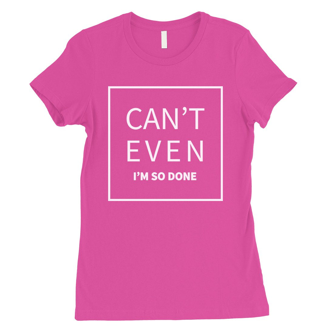 365 Printing Can't Even So Done Womens Attitude Funny T-Shirt Birthday Gift