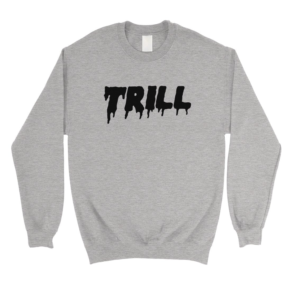 365 Printing Trill Unisex Sweatshirt Funny Saying Pullover Gag Birthday Gift