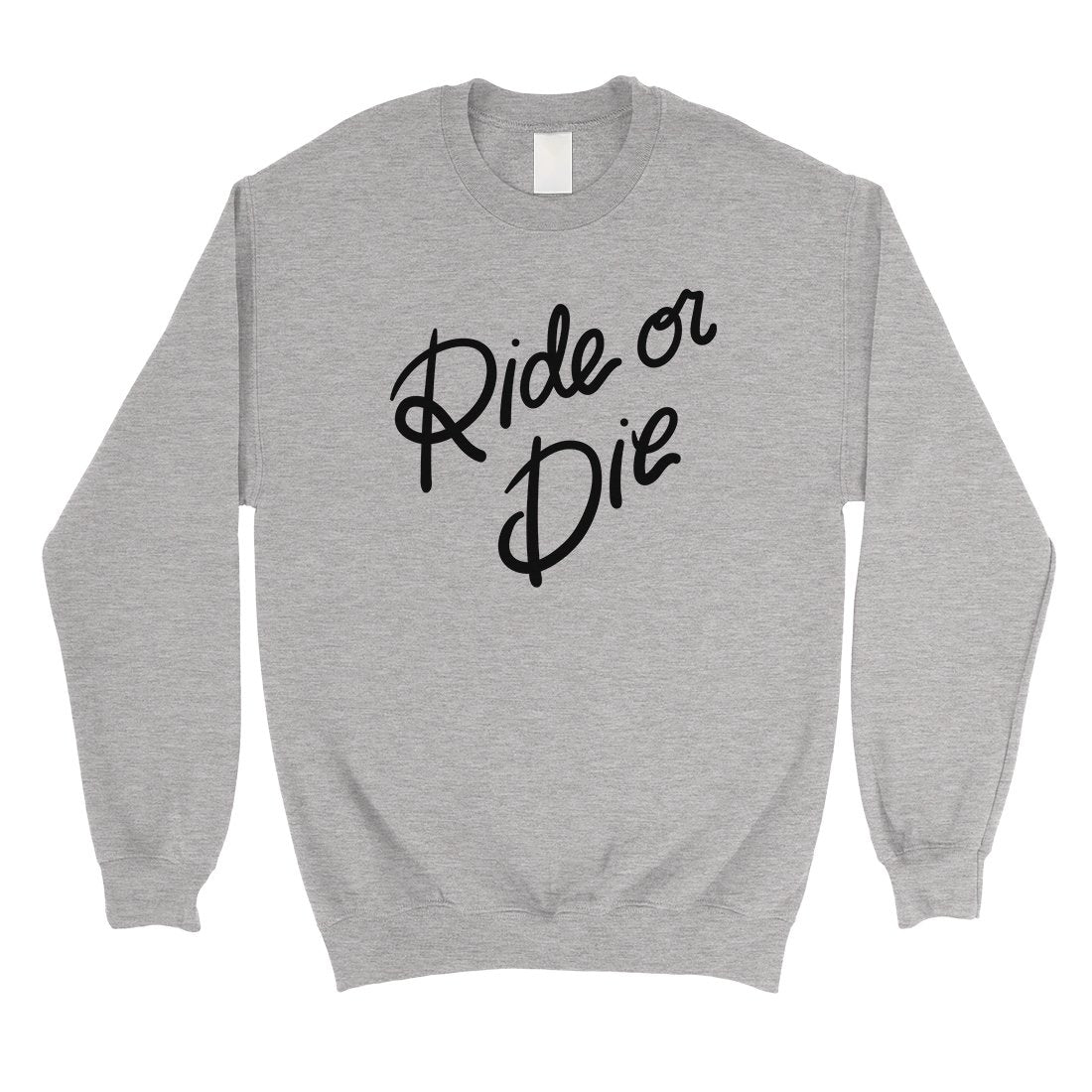 365 Printing Ride Or Die Unisex Sweatshirt Motivation Quote Unique Birthday Gift